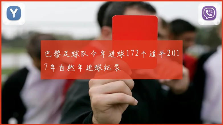 巴黎足球队今年进球172个追平2017年自然年进球纪录