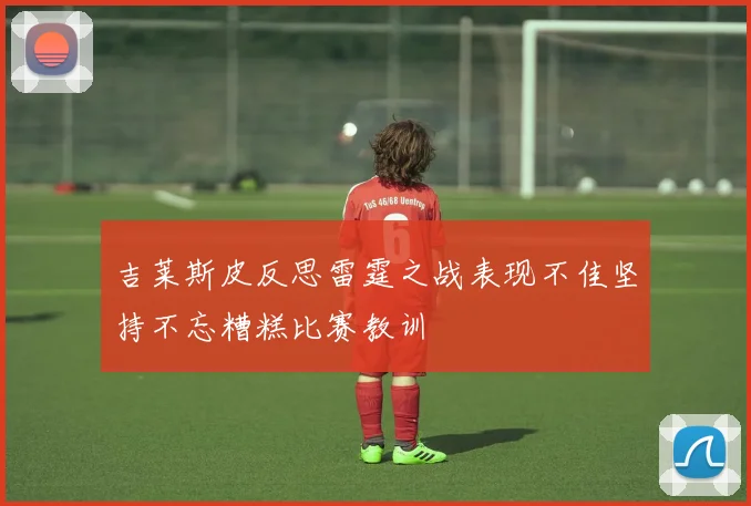 吉莱斯皮反思雷霆之战表现不佳坚持不忘糟糕比赛教训